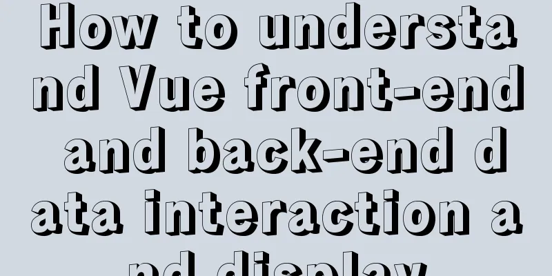 How to understand Vue front-end and back-end data interaction and display