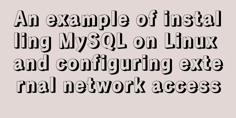 An example of installing MySQL on Linux and configuring external network access