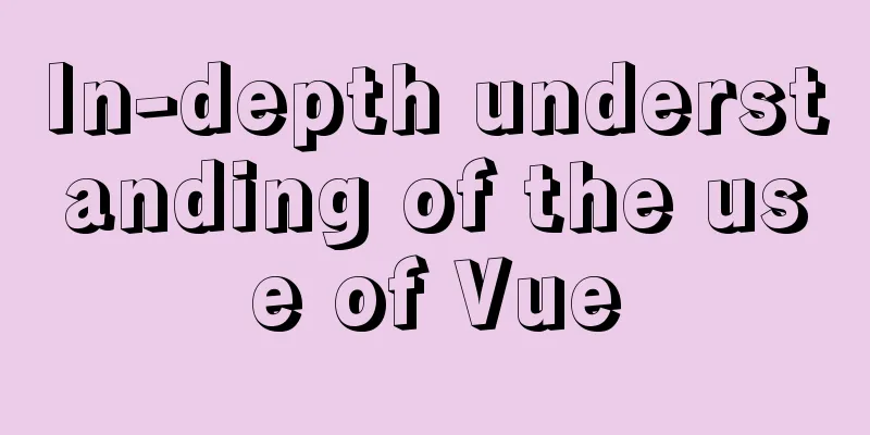In-depth understanding of the use of Vue