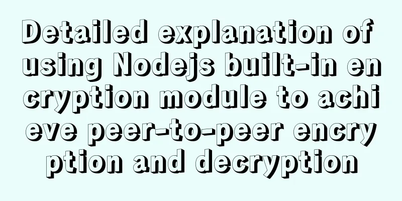 Detailed explanation of using Nodejs built-in encryption module to achieve peer-to-peer encryption and decryption