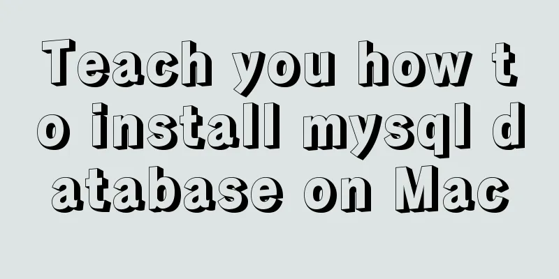 Teach you how to install mysql database on Mac