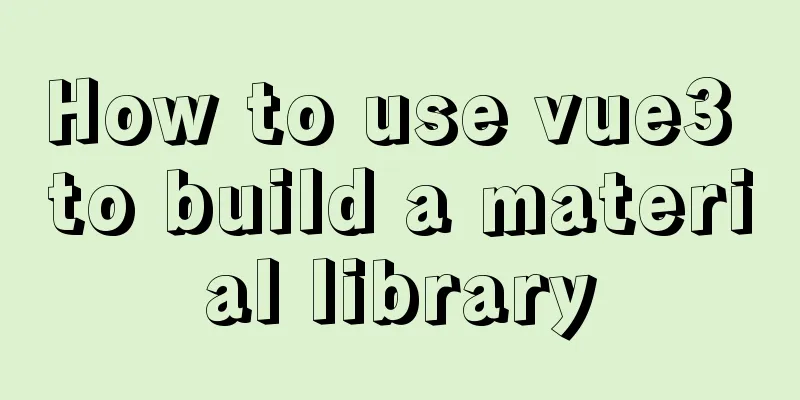 How to use vue3 to build a material library