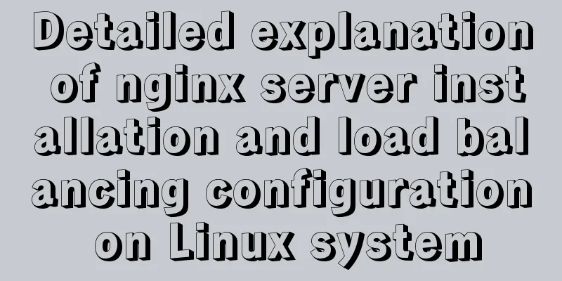 Detailed explanation of nginx server installation and load balancing configuration on Linux system