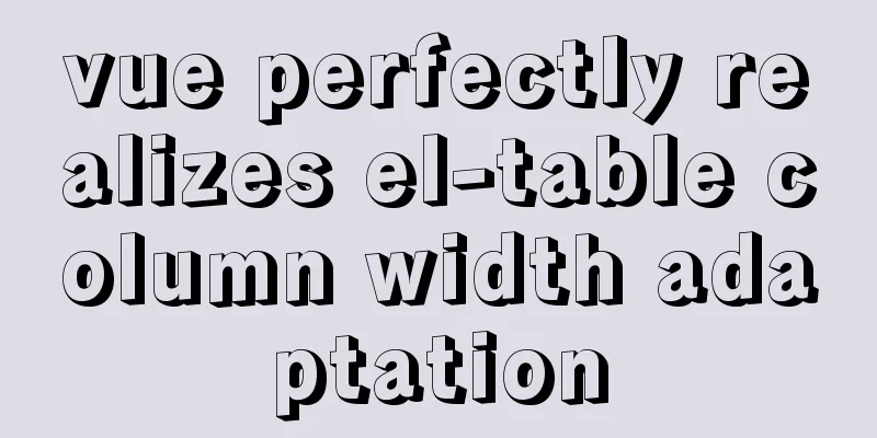 vue perfectly realizes el-table column width adaptation