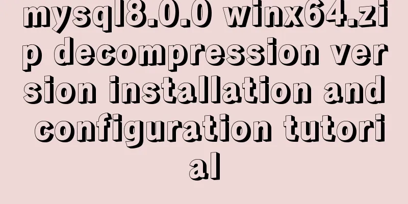 mysql8.0.0 winx64.zip decompression version installation and configuration tutorial