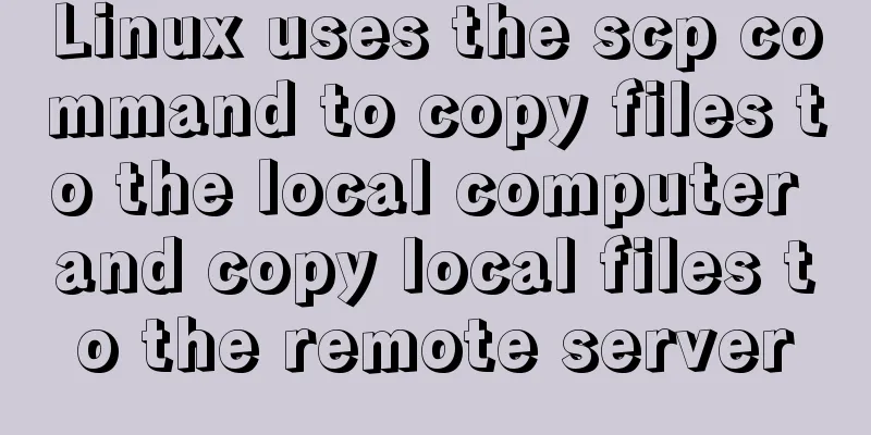 Linux uses the scp command to copy files to the local computer and copy local files to the remote server
