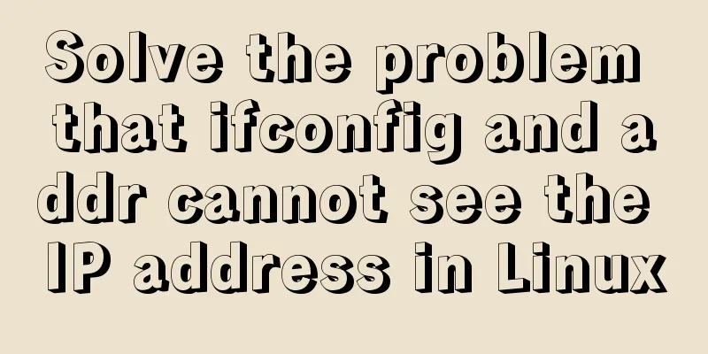 Solve the problem that ifconfig and addr cannot see the IP address in Linux