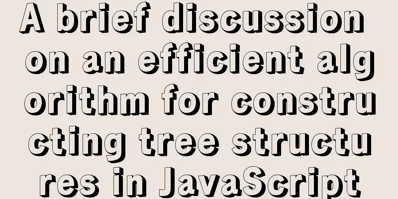 A brief discussion on an efficient algorithm for constructing tree structures in JavaScript