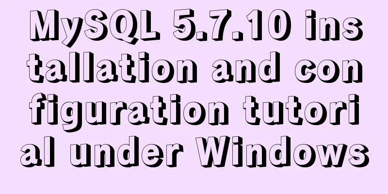 MySQL 5.7.10 installation and configuration tutorial under Windows