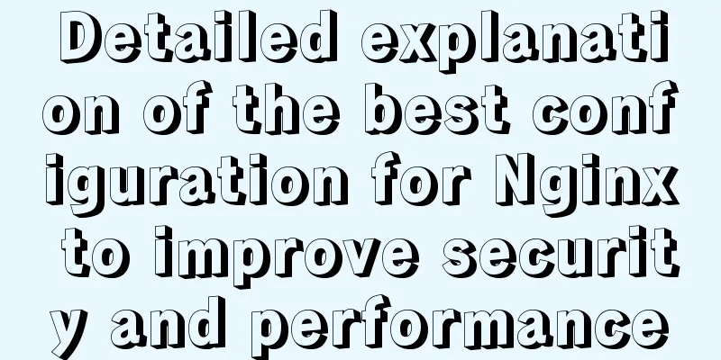 Detailed explanation of the best configuration for Nginx to improve security and performance