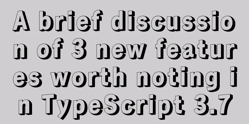 A brief discussion of 3 new features worth noting in TypeScript 3.7