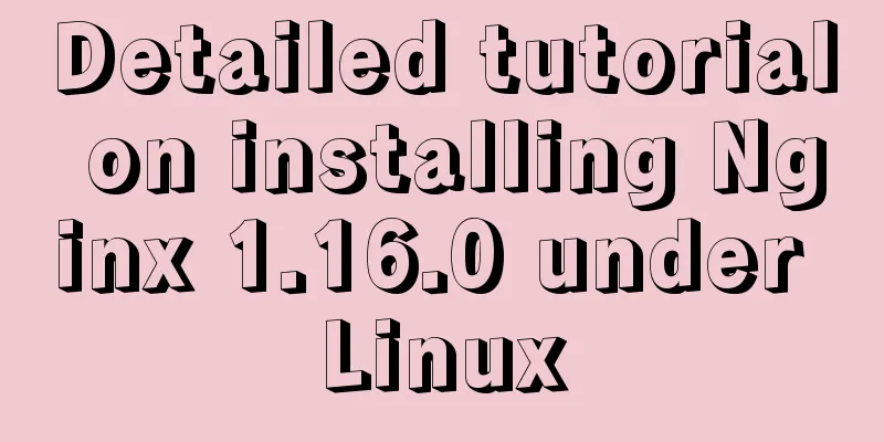 Detailed tutorial on installing Nginx 1.16.0 under Linux