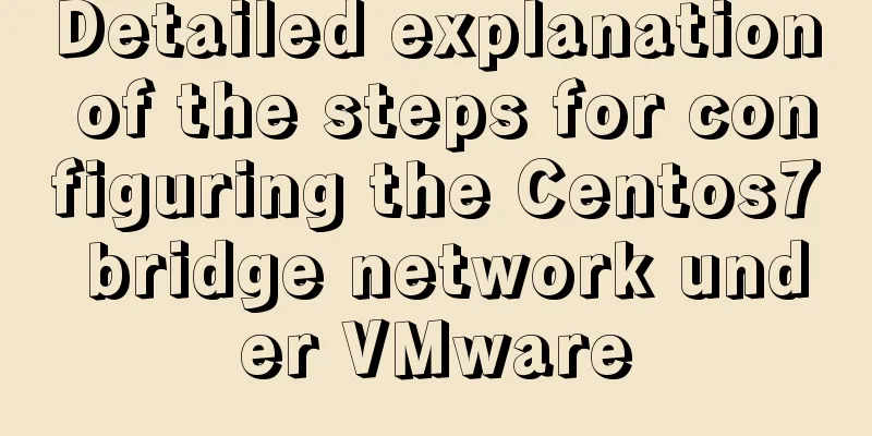 Detailed explanation of the steps for configuring the Centos7 bridge network under VMware
