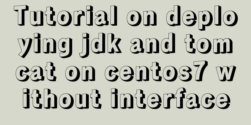 Tutorial on deploying jdk and tomcat on centos7 without interface