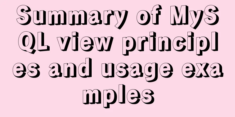 Summary of MySQL view principles and usage examples