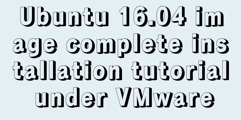 Ubuntu 16.04 image complete installation tutorial under VMware