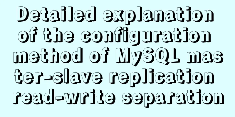 Detailed explanation of the configuration method of MySQL master-slave replication read-write separation