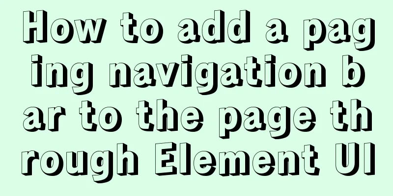 How to add a paging navigation bar to the page through Element UI