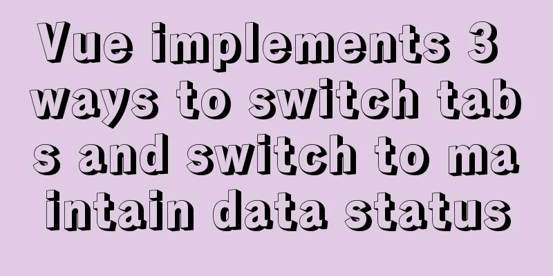 Vue implements 3 ways to switch tabs and switch to maintain data status