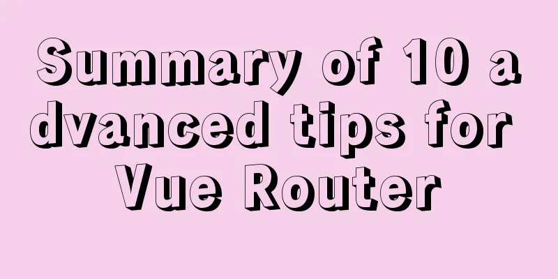 Summary of 10 advanced tips for Vue Router