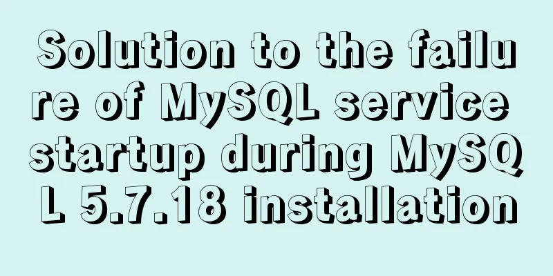 Solution to the failure of MySQL service startup during MySQL 5.7.18 installation