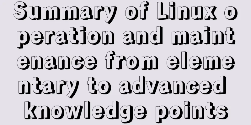 Summary of Linux operation and maintenance from elementary to advanced knowledge points