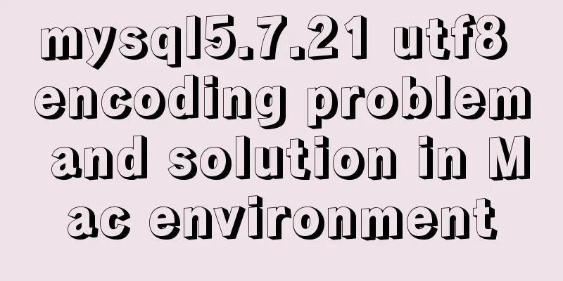 mysql5.7.21 utf8 encoding problem and solution in Mac environment