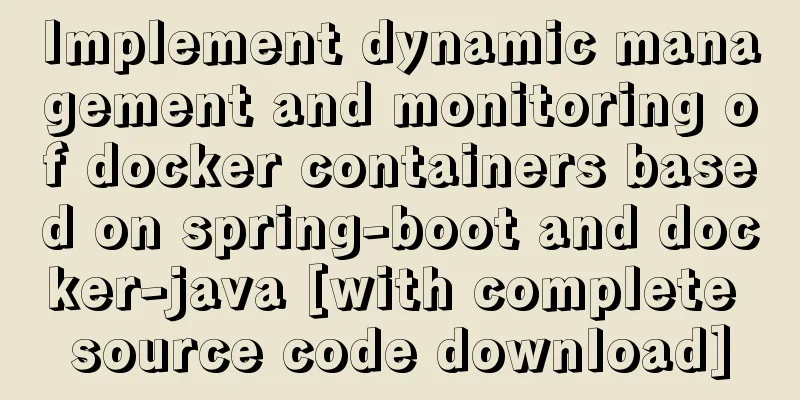 Implement dynamic management and monitoring of docker containers based on spring-boot and docker-java [with complete source code download]