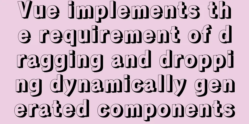 Vue implements the requirement of dragging and dropping dynamically generated components