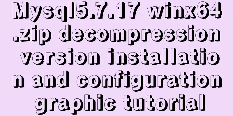 Mysql5.7.17 winx64.zip decompression version installation and configuration graphic tutorial