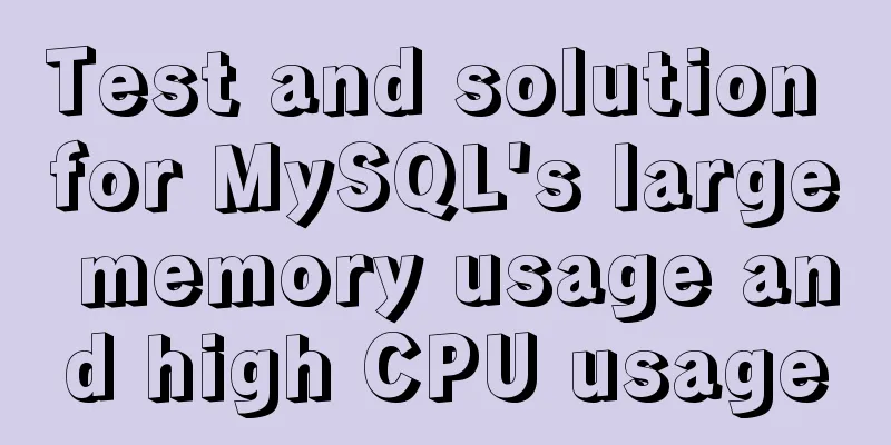 Test and solution for MySQL's large memory usage and high CPU usage