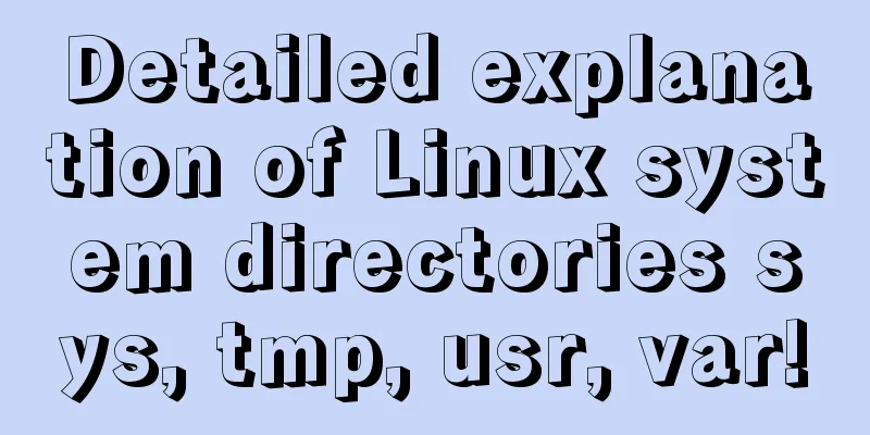 Detailed explanation of Linux system directories sys, tmp, usr, var!