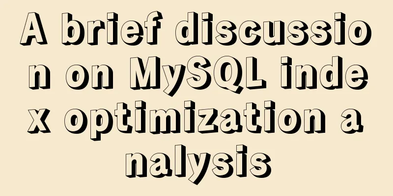A brief discussion on MySQL index optimization analysis