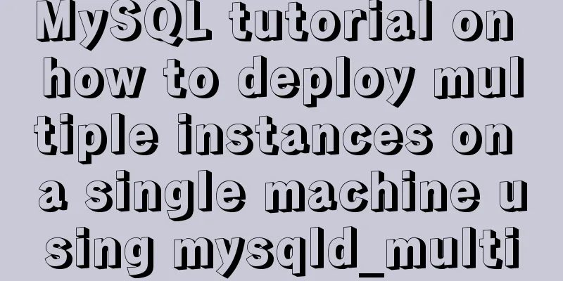 MySQL tutorial on how to deploy multiple instances on a single machine using mysqld_multi