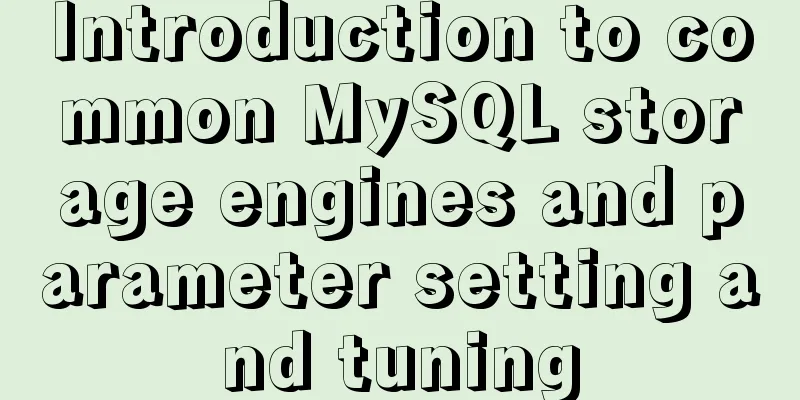 Introduction to common MySQL storage engines and parameter setting and tuning