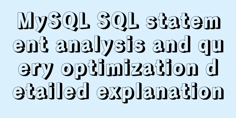 MySQL SQL statement analysis and query optimization detailed explanation