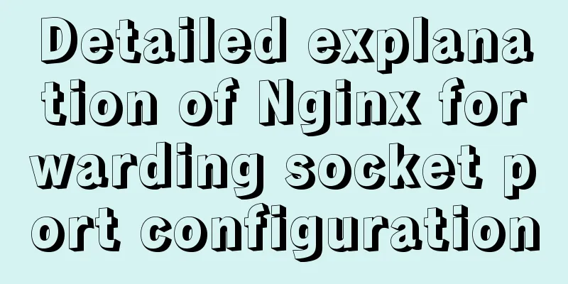 Detailed explanation of Nginx forwarding socket port configuration