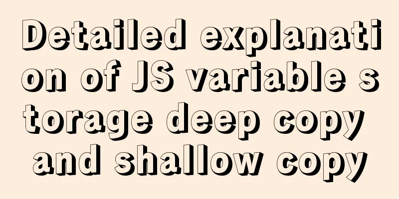 Detailed explanation of JS variable storage deep copy and shallow copy