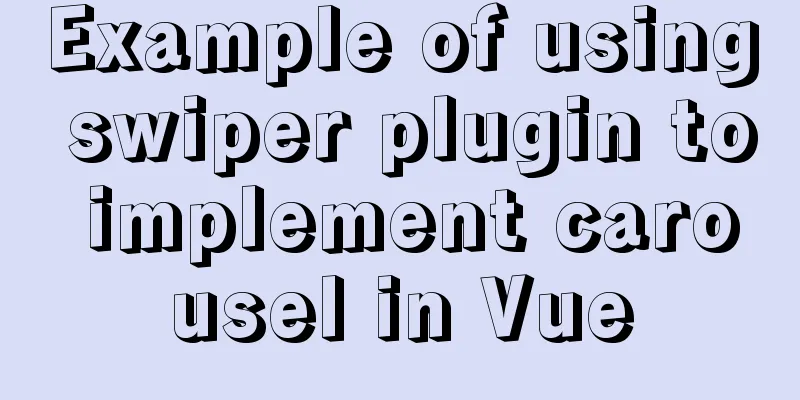 Example of using swiper plugin to implement carousel in Vue