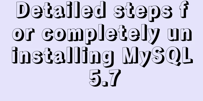 Detailed steps for completely uninstalling MySQL 5.7
