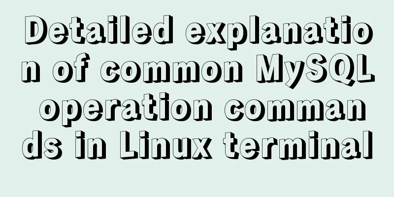 Detailed explanation of common MySQL operation commands in Linux terminal