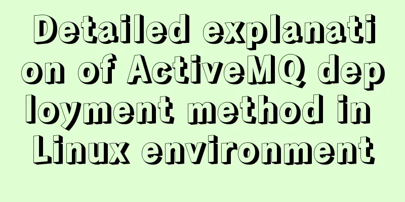 Detailed explanation of ActiveMQ deployment method in Linux environment