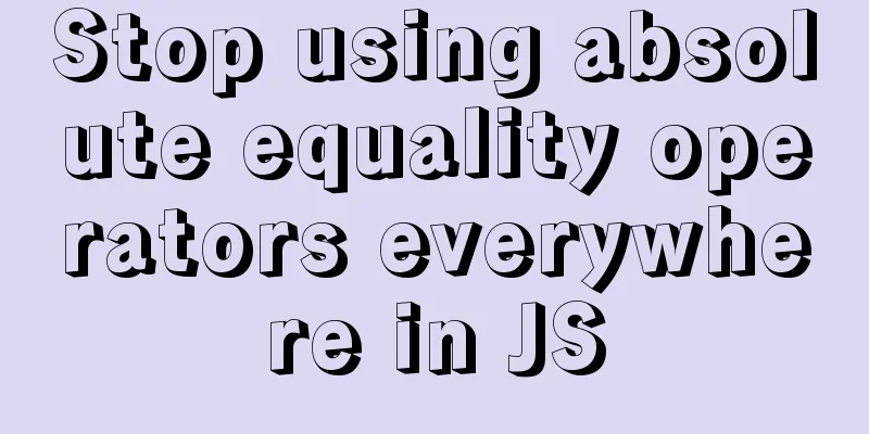 Stop using absolute equality operators everywhere in JS