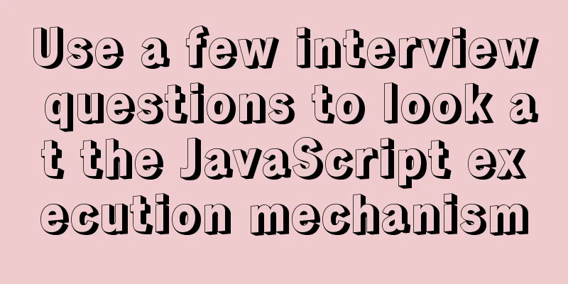Use a few interview questions to look at the JavaScript execution mechanism