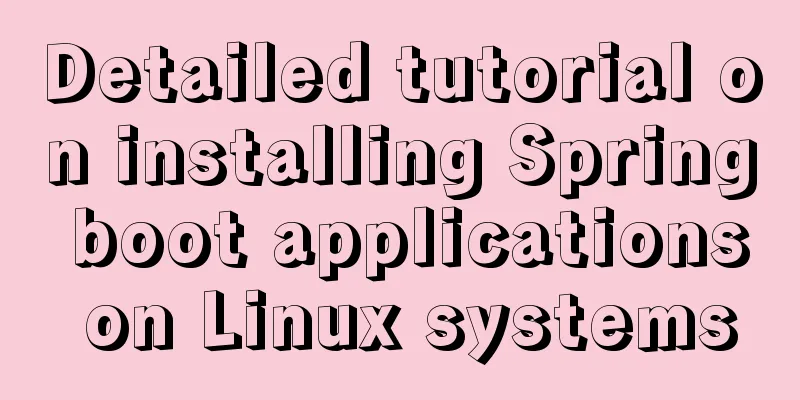 Detailed tutorial on installing Spring boot applications on Linux systems