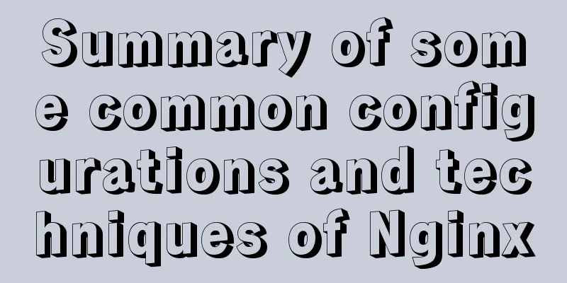 Summary of some common configurations and techniques of Nginx