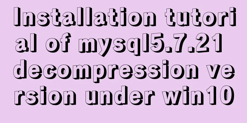 Installation tutorial of mysql5.7.21 decompression version under win10