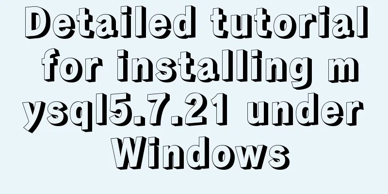 Detailed tutorial for installing mysql5.7.21 under Windows