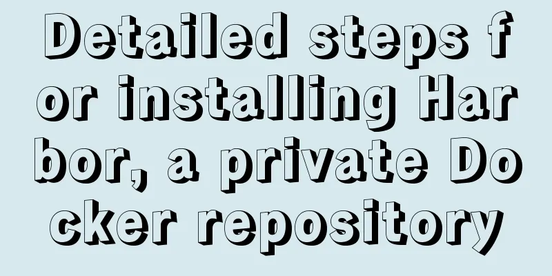 Detailed steps for installing Harbor, a private Docker repository