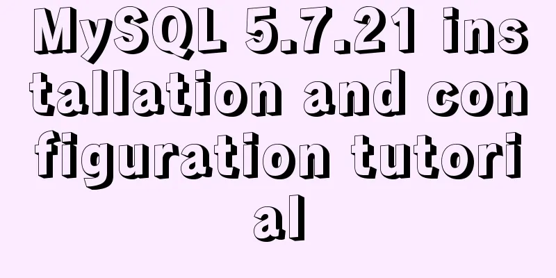 MySQL 5.7.21 installation and configuration tutorial